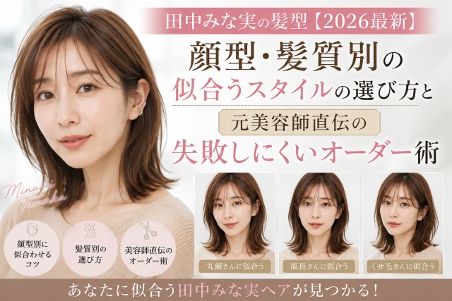 田中みな実の髪型【2026最新】顔型・髪質別の似合うスタイルの選び方と元美容師直伝の失敗しにくいオーダー術のアイキャッチ画像